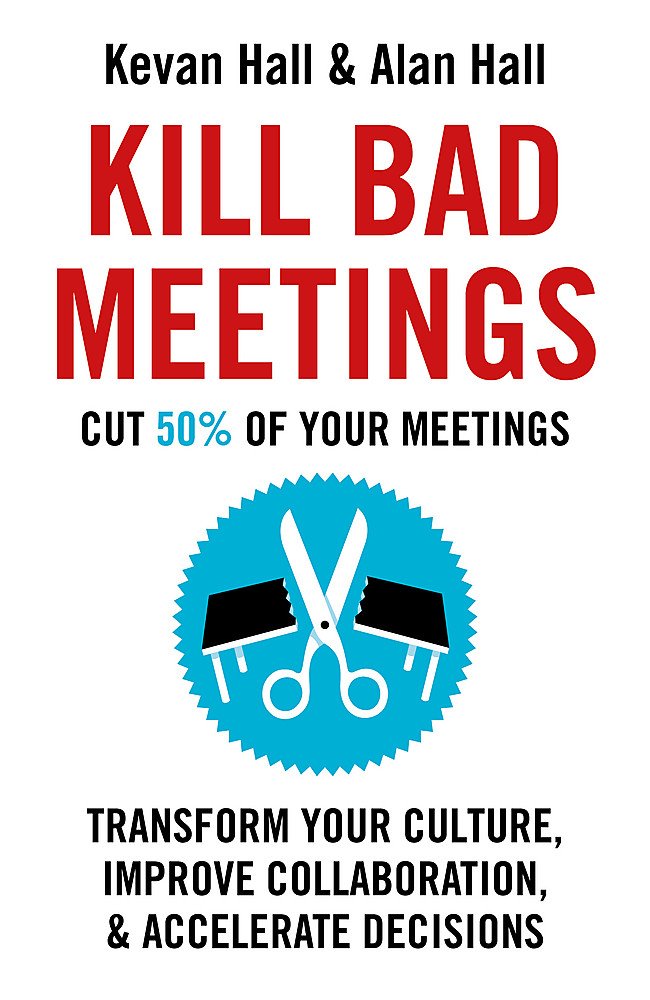 Kill Bad Meetings: Cut half your meetings and transform your productivity book