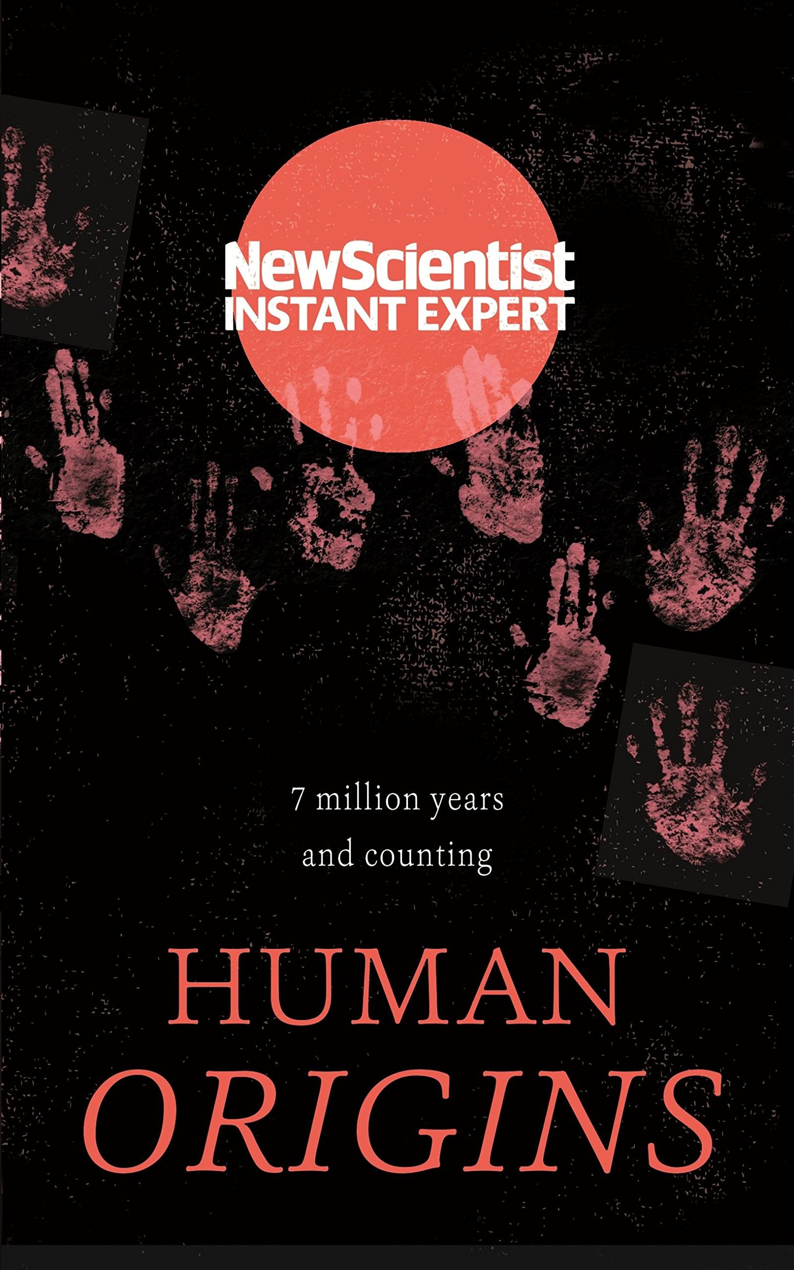 Human Origins: 7 Million Years and Counting (New Scientists Instant Expert) Medicine