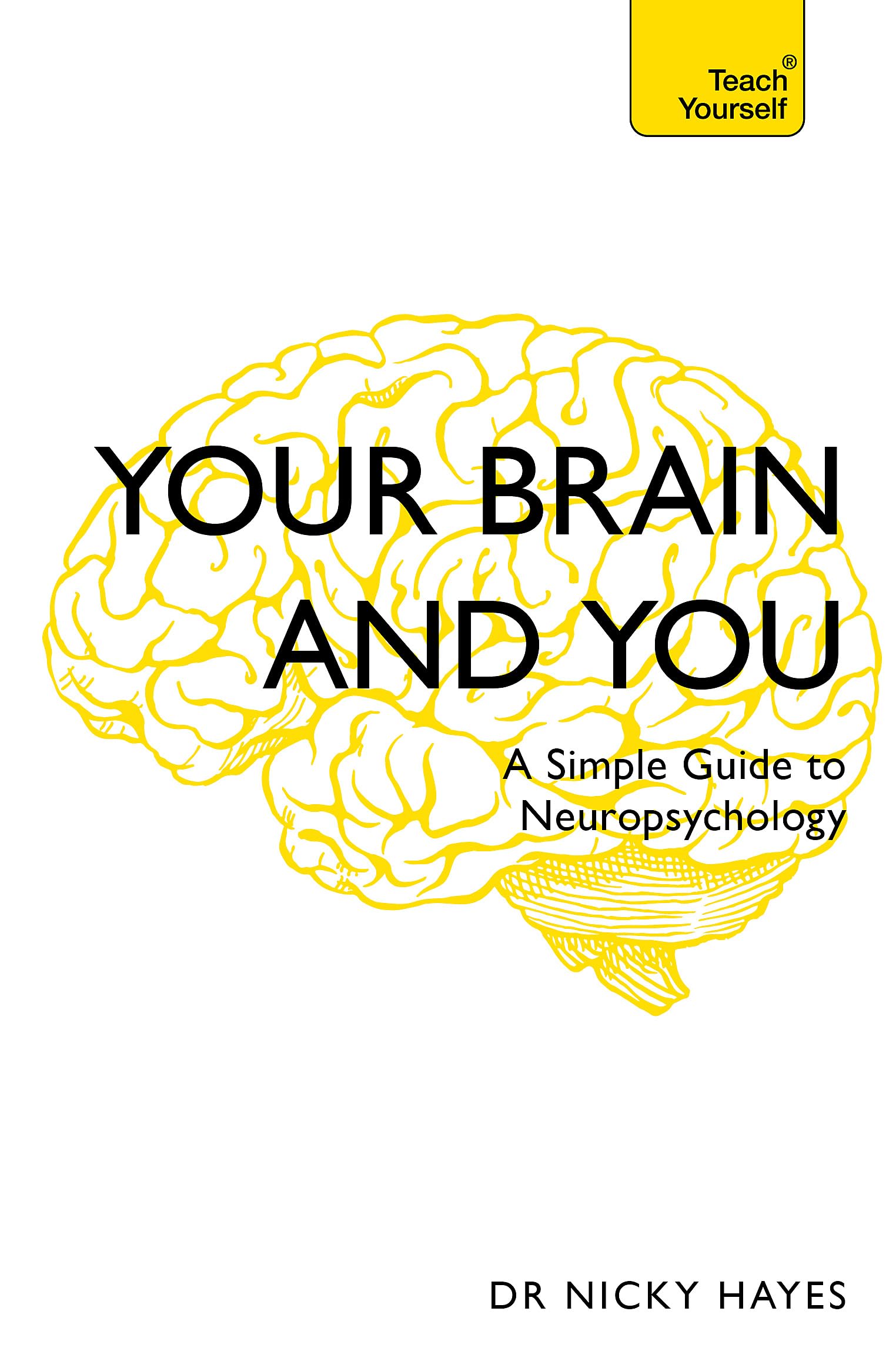 Your Brain and You: A Simple Guide to Neuropsychology (Teach Yourself) Medicine