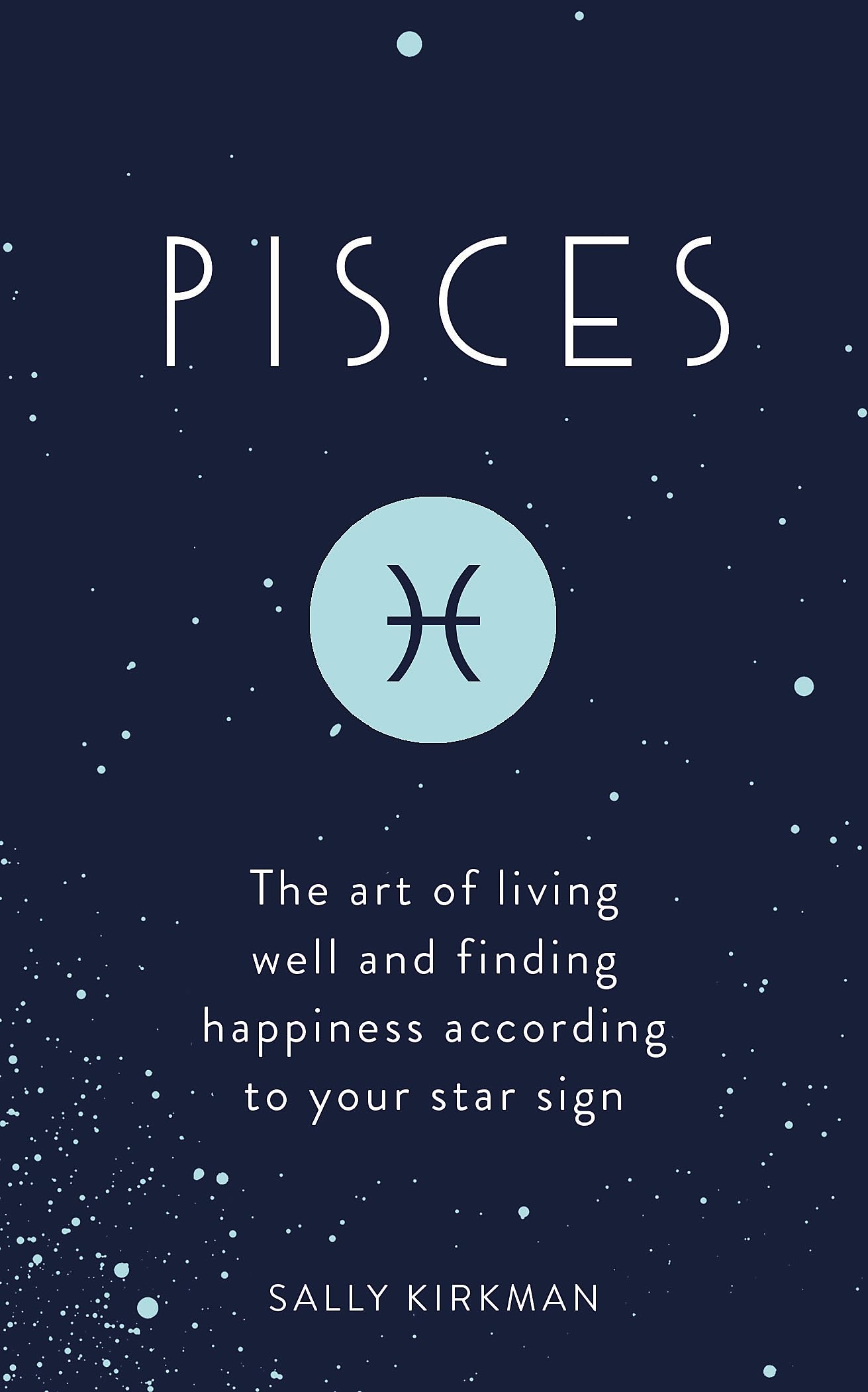 Pisces: The Art of Living Well and Finding Happiness According to Your Star Sign Art & Literature