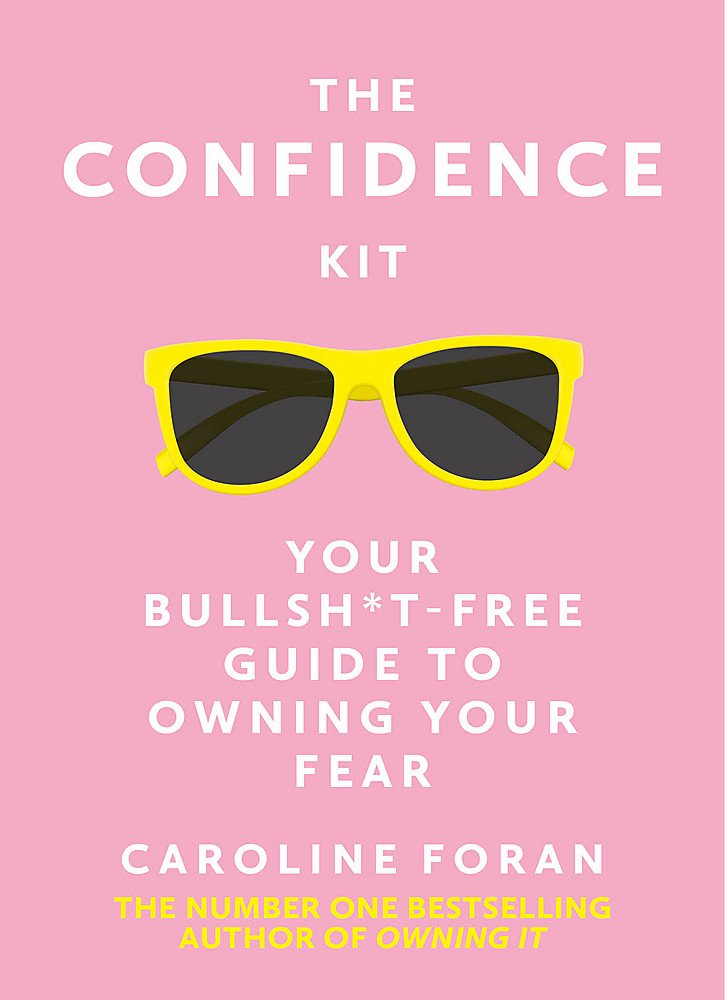 The Confidence Kit: Your Bullsh*t-free Guide to Owning Your Fear Business, Finance & Career