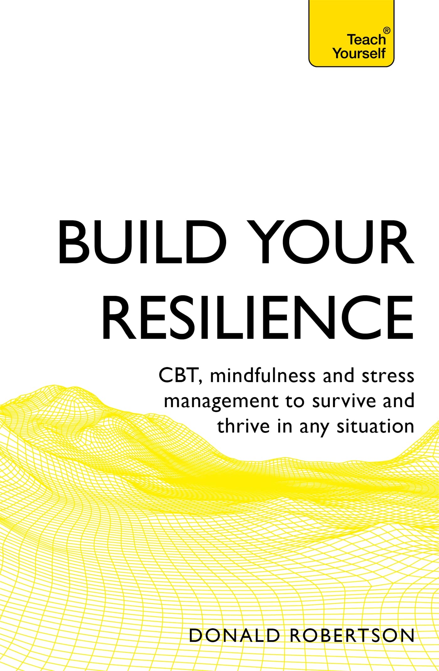 Build Your Resilience: CBT, mindfulness and stress management to survive and thrive in any situation (Teach Yourself) Business, Finance & Career