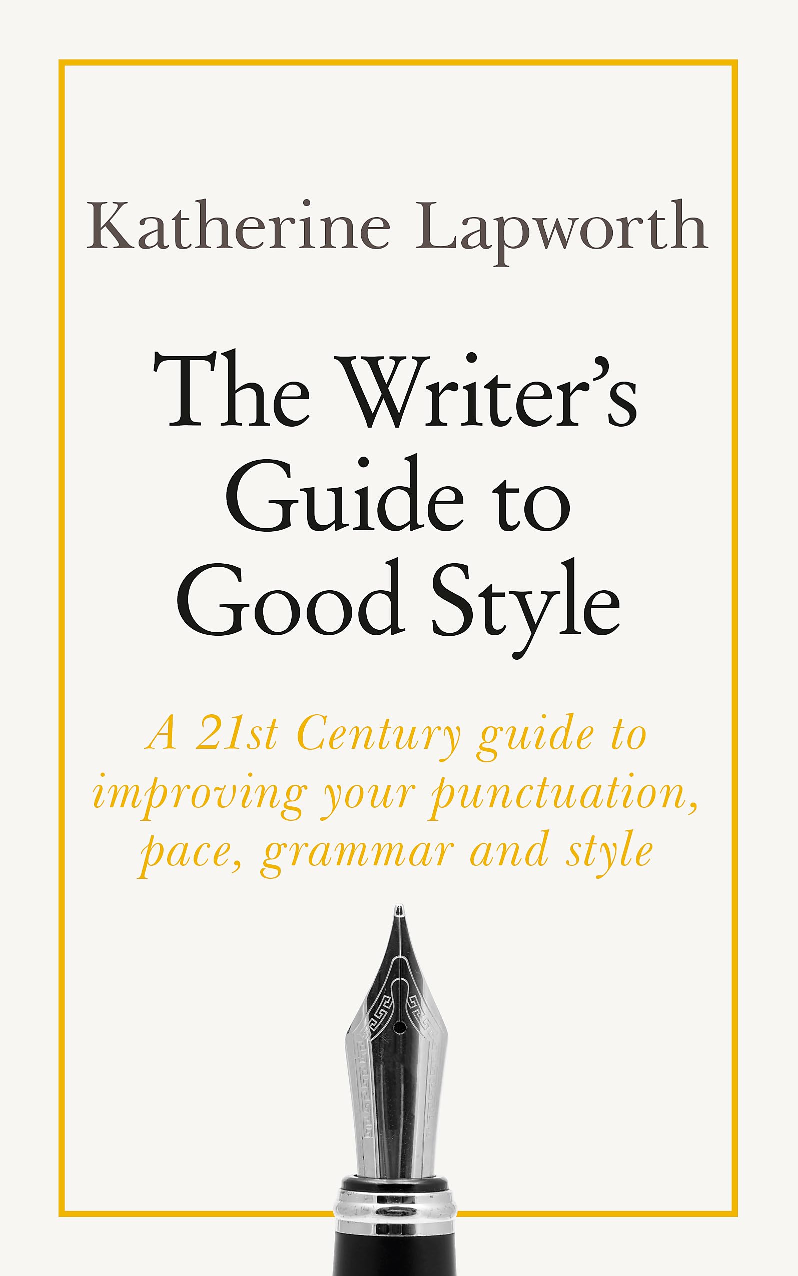 The Writer's Guide to Good Style: A 21st Century guide to improving your punctuation, pace, grammar and style book