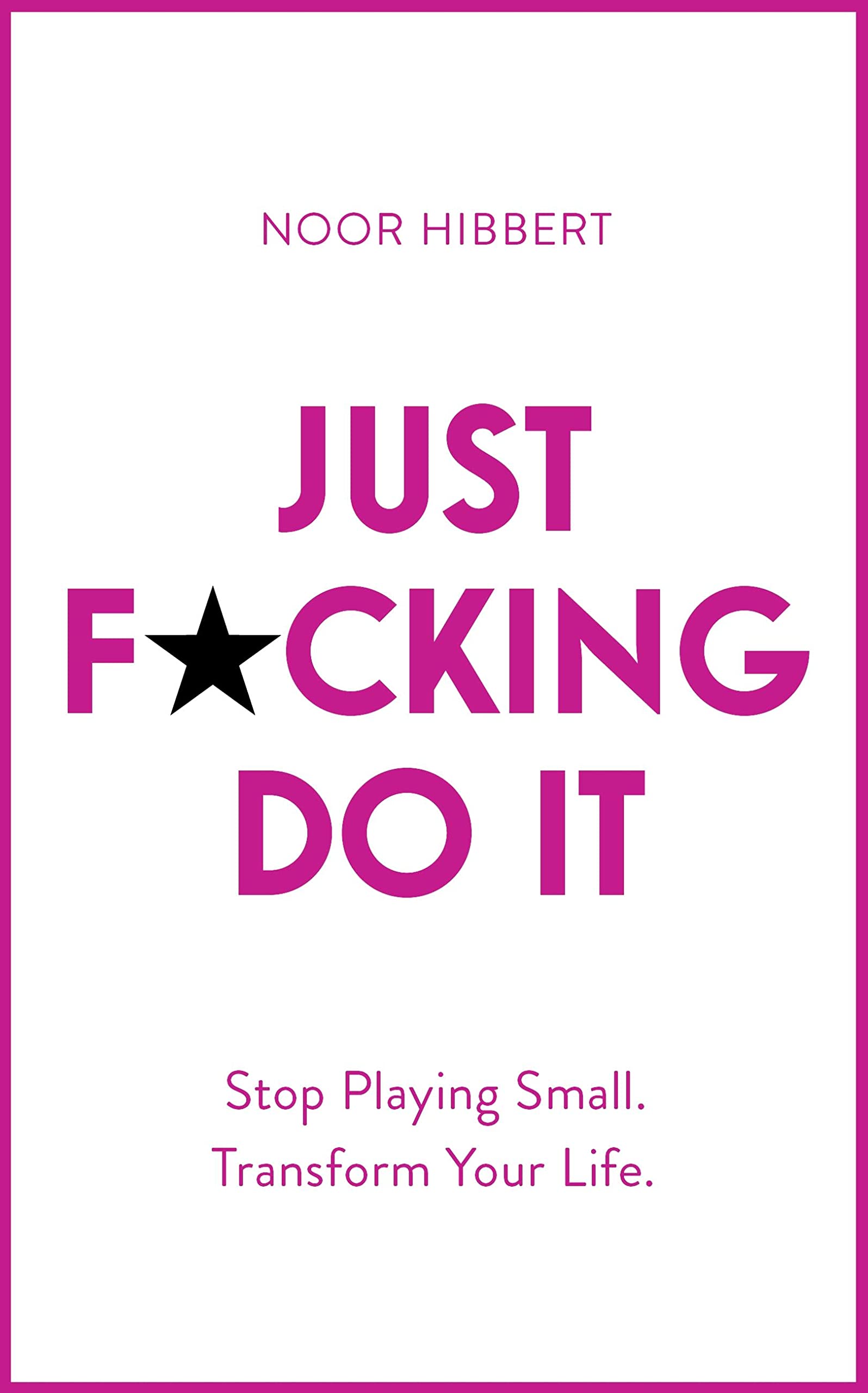 Just F*cking Do It: Stop Playing Small. Transform Your Life. Business, Finance & Career