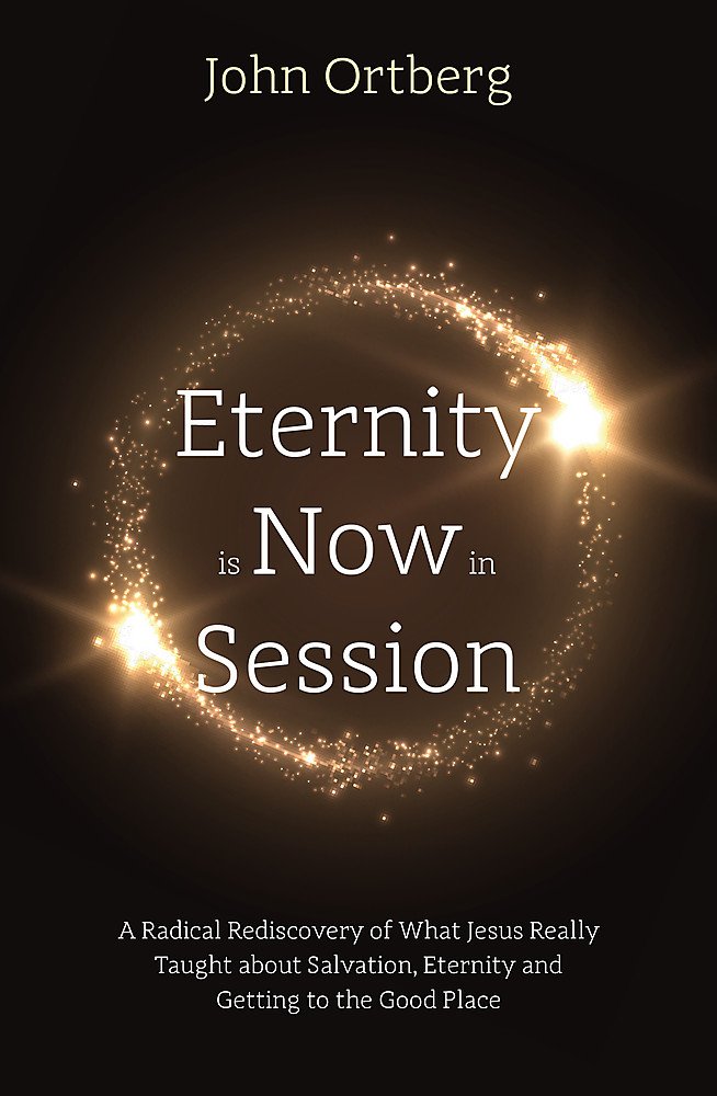 Eternity is Now in Session: A Radical Rediscovery of What Jesus Really Taught about Salvation, Eternity and Getting to the Good Place Social Sciences
