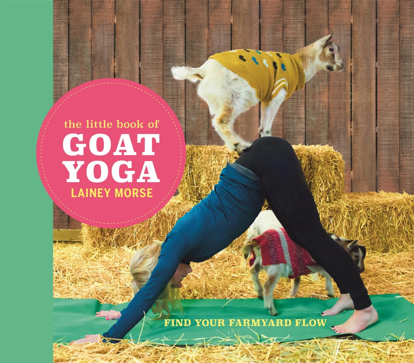 The Little Book of Goat Yoga: Find Your Farmyard Flow Art & Literature