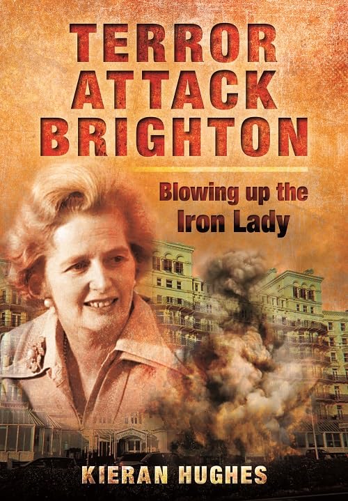Terror Attack Brighton - Blowing Up the Iron Lady Politics & History