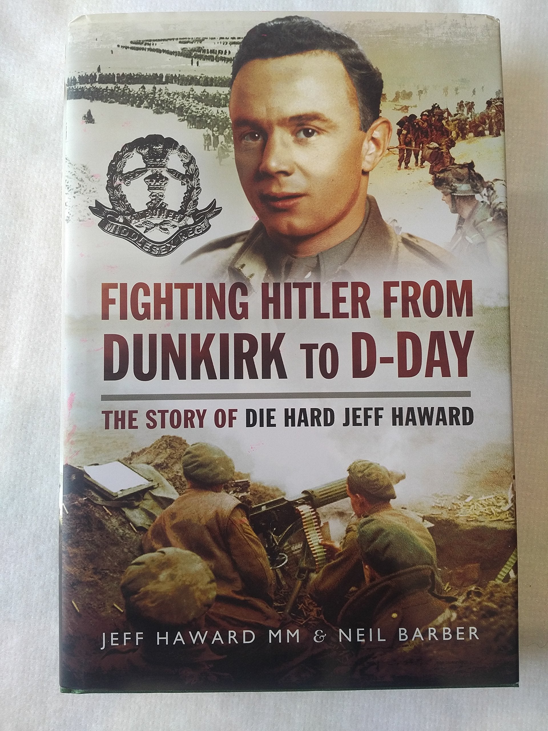 Fighting Hitler from Dunkirk to D-Day: The Story of Die Hard Jeff Haward book