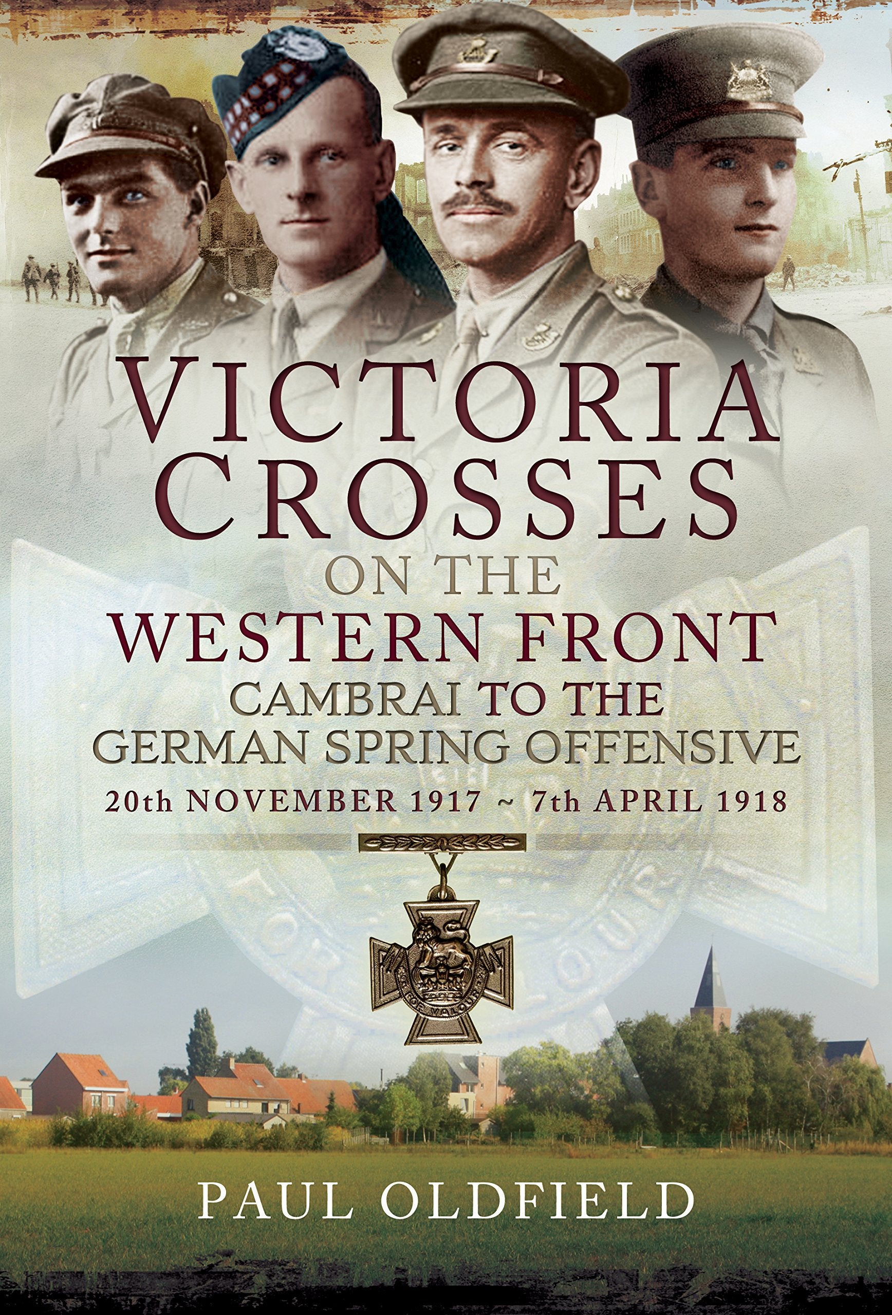 Victoria Crosses on the Western Front - Cambrai to the German Spring Offensive: 20th November 1917 to 7th April 1918: Cambrai to the Battle of St Quentin: 20 November 1917 – 23 March 1918 Social Sciences