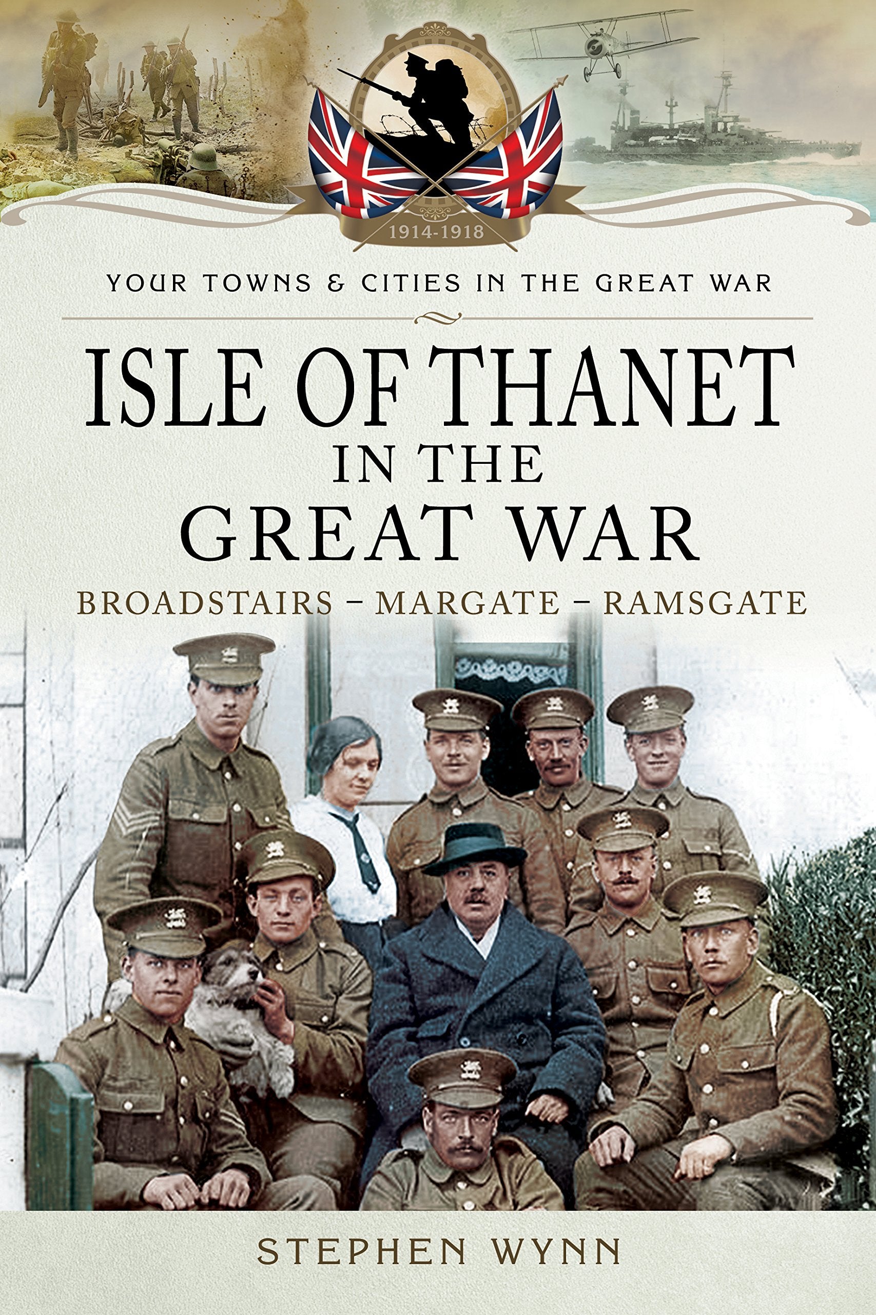 Isle of Thanet in the Great War: Margate Broadstairs Ramsgate: Broadstairs – Margate – Ramsgate (Your Towns & Cities in the Great War) Social Sciences