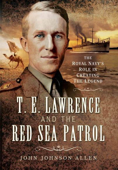 T E Lawrence and the Red Sea Patrol: The Royal Navy's Role in Creating the Legend Social Sciences