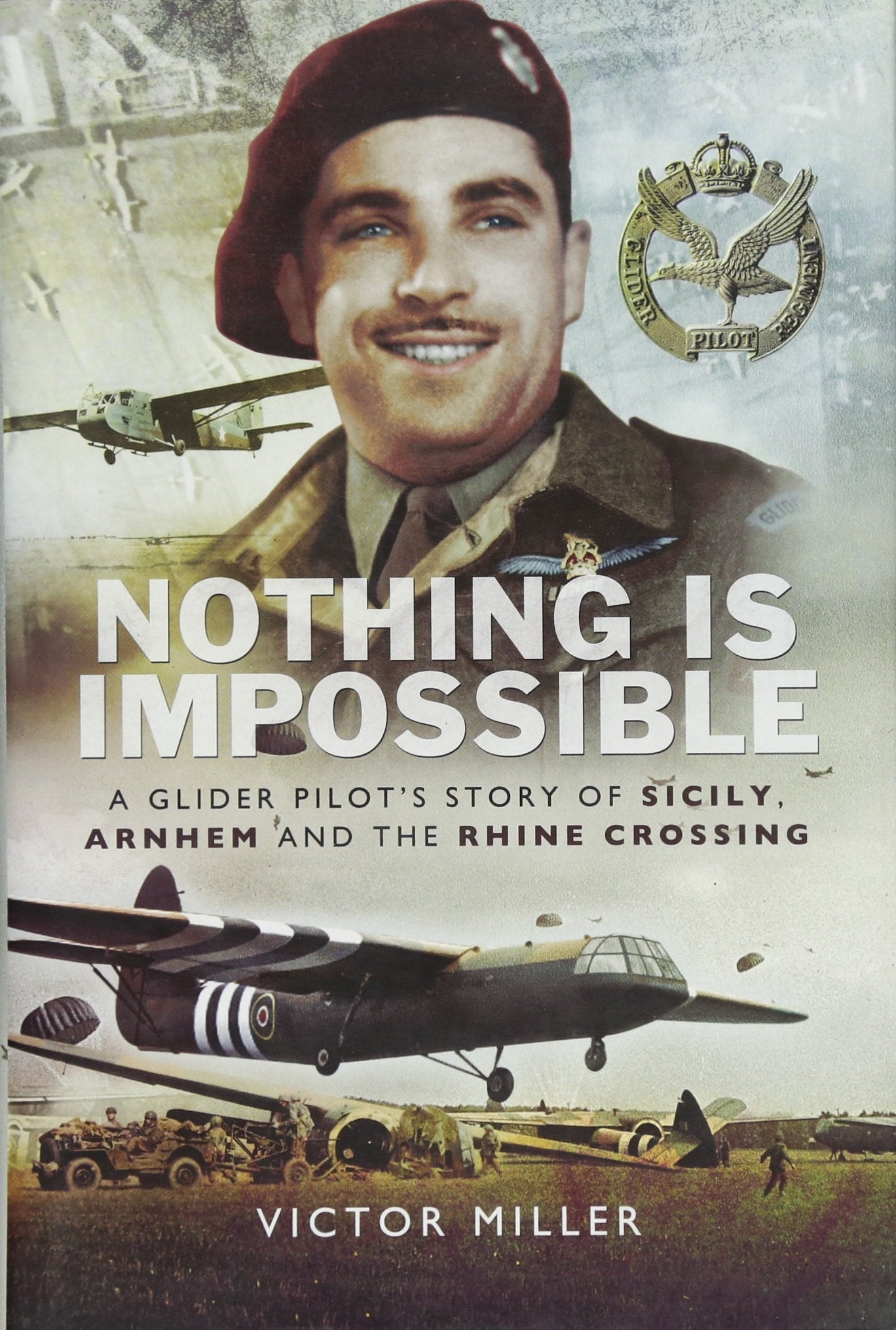 Nothing Is Impossible: A Glider Pilot s story of Sicily, Arnhem and the Rhine Crossing book