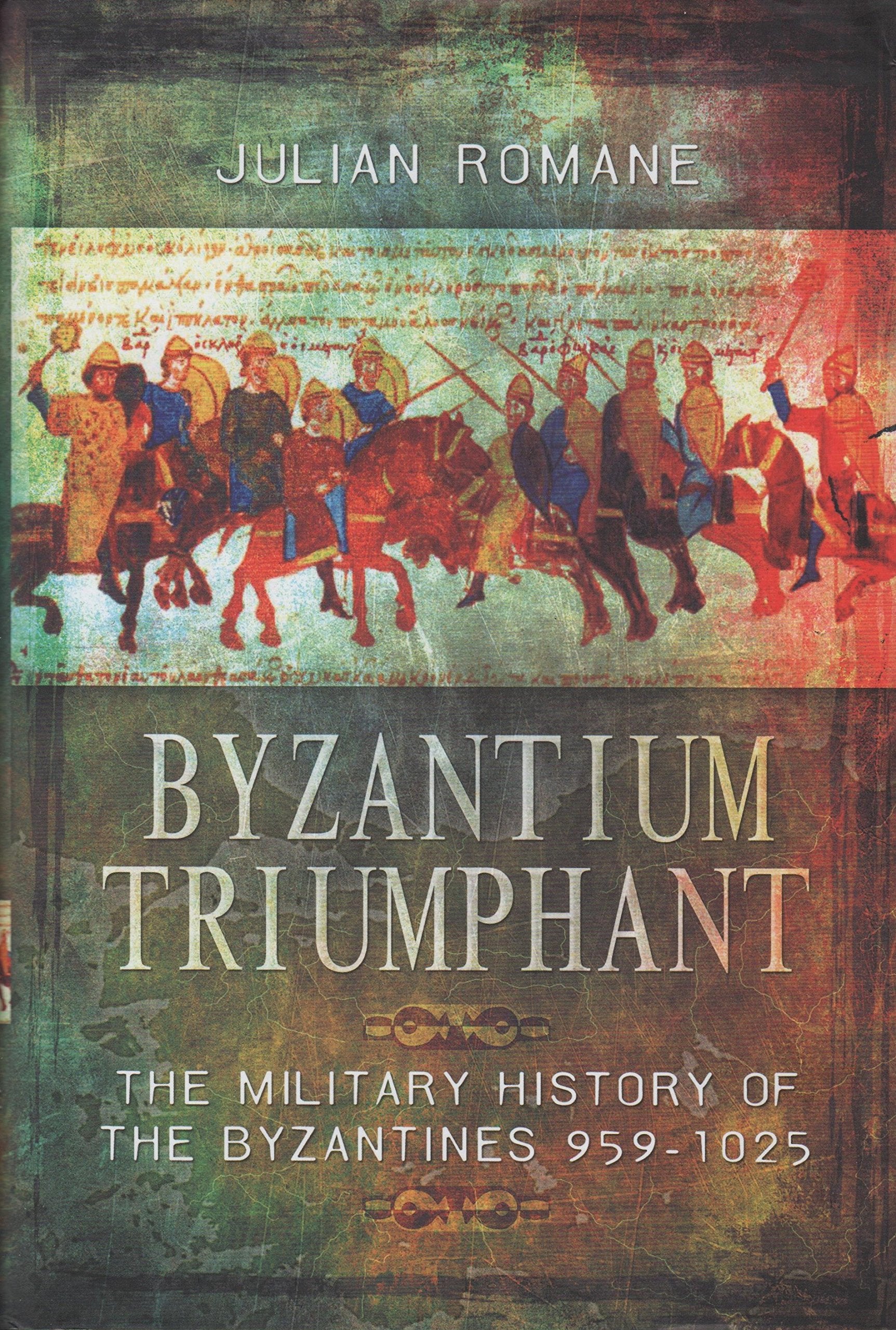 Byzantium Triumphant: The Military History of the Byzantines 959-1025 Politics & History