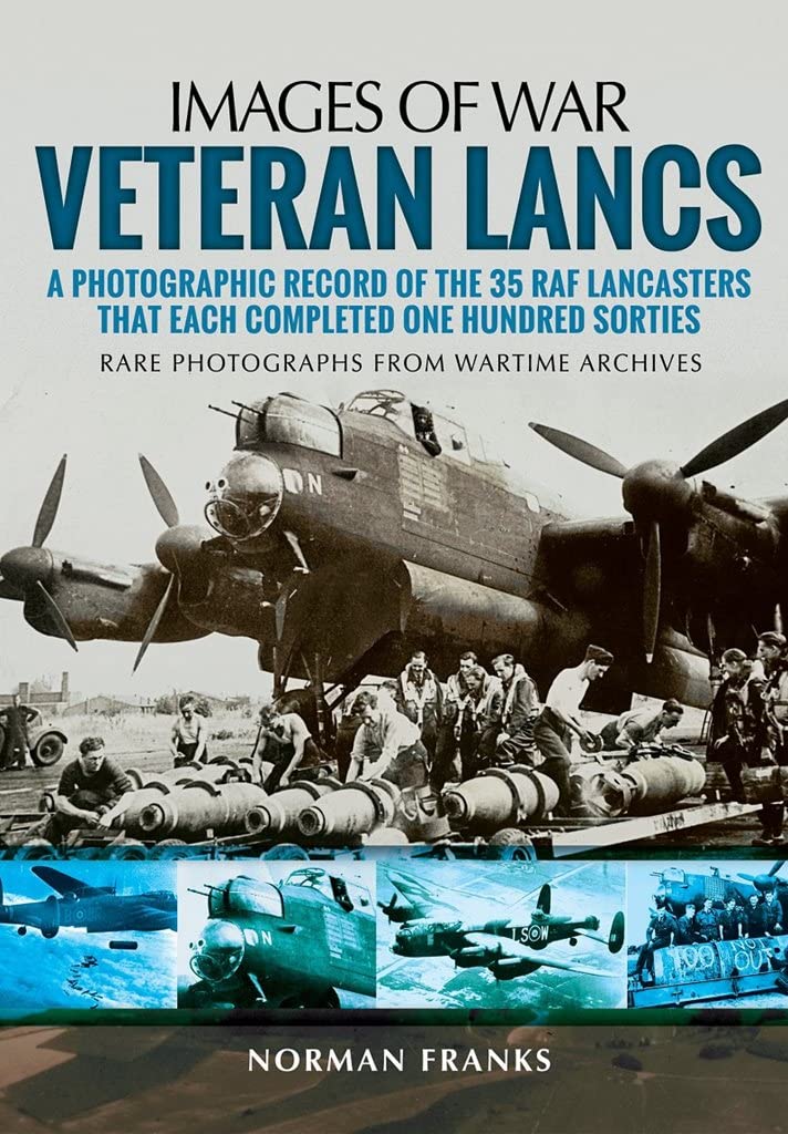 Veteran Lancs: A Photographic Record of the 35 Raf Lancasters That Each Completed One Hundred Sorties book