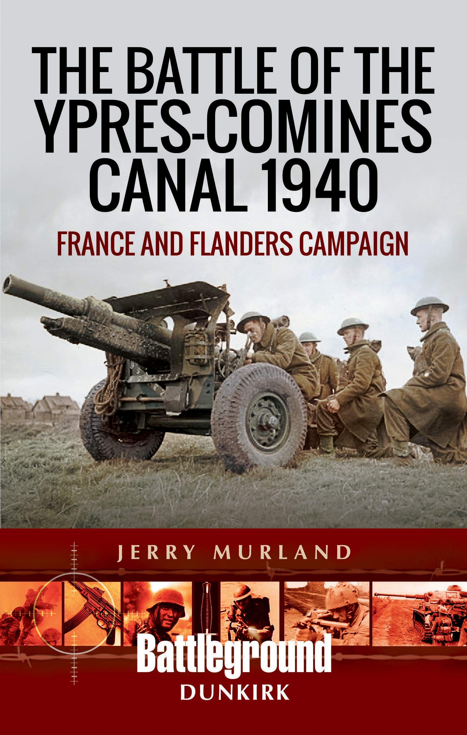 The Battle of the Ypres-Comines Canal 1940: France and Flanders Campaign (Battleground Europe) Photography