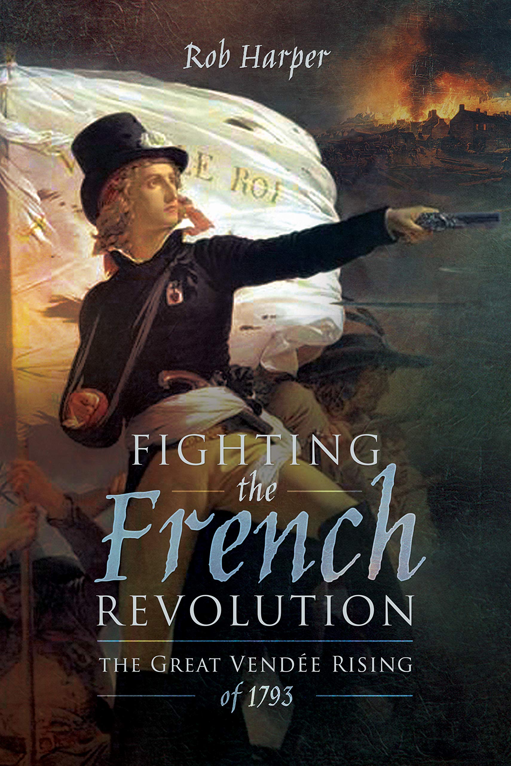 Fighting the French Revolution: The Great Vendée Rising of 1793 Politics & History