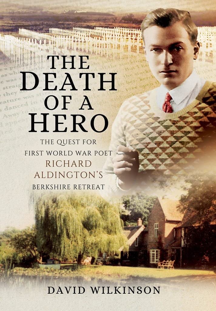The Death of a Hero: The Quest for First World War Poet Richard Aldington's Berkshire Retreat: The Quest for First World War Poet Richard Aldington’s Berkshire Retreat Art & Literature Books