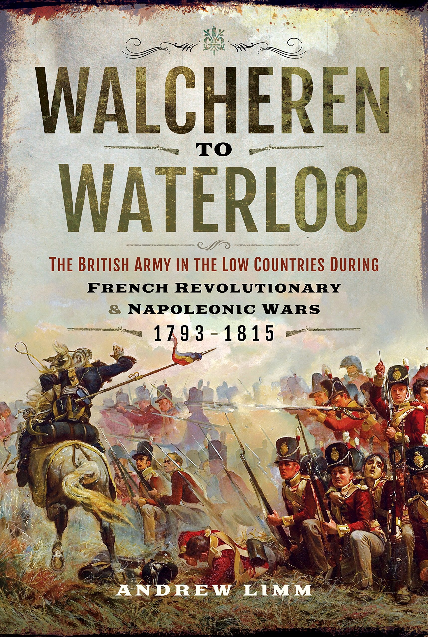 Walcheren to Waterloo: The British Army in the Low Countries During French Revolutionary and Napoleonic Wars 1793–1815 Politics & History