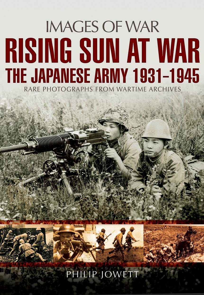 Rising Sun at War: The Japanese Army 1931-1945, Rare Photographs from Wartime Archives (Images of War) Social Sciences