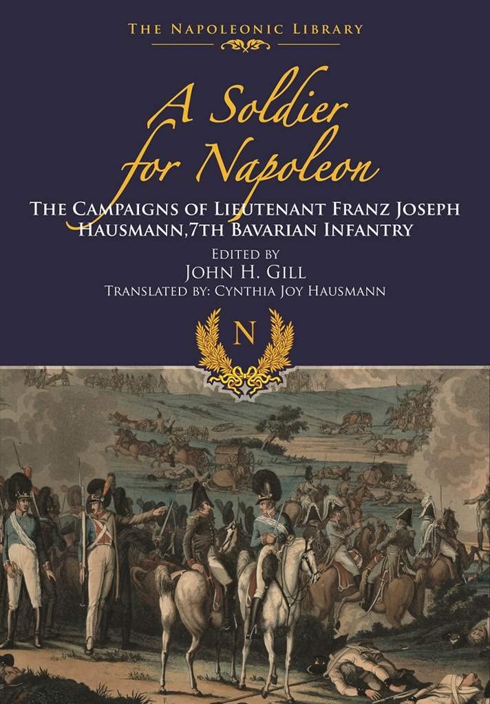 Soldier for Napoleon: The Campaigns of Lieutenant Franz Joseph Hausmann - 7th Bavarian Infantry (The Napoleonic Library) Film, Art & Culture