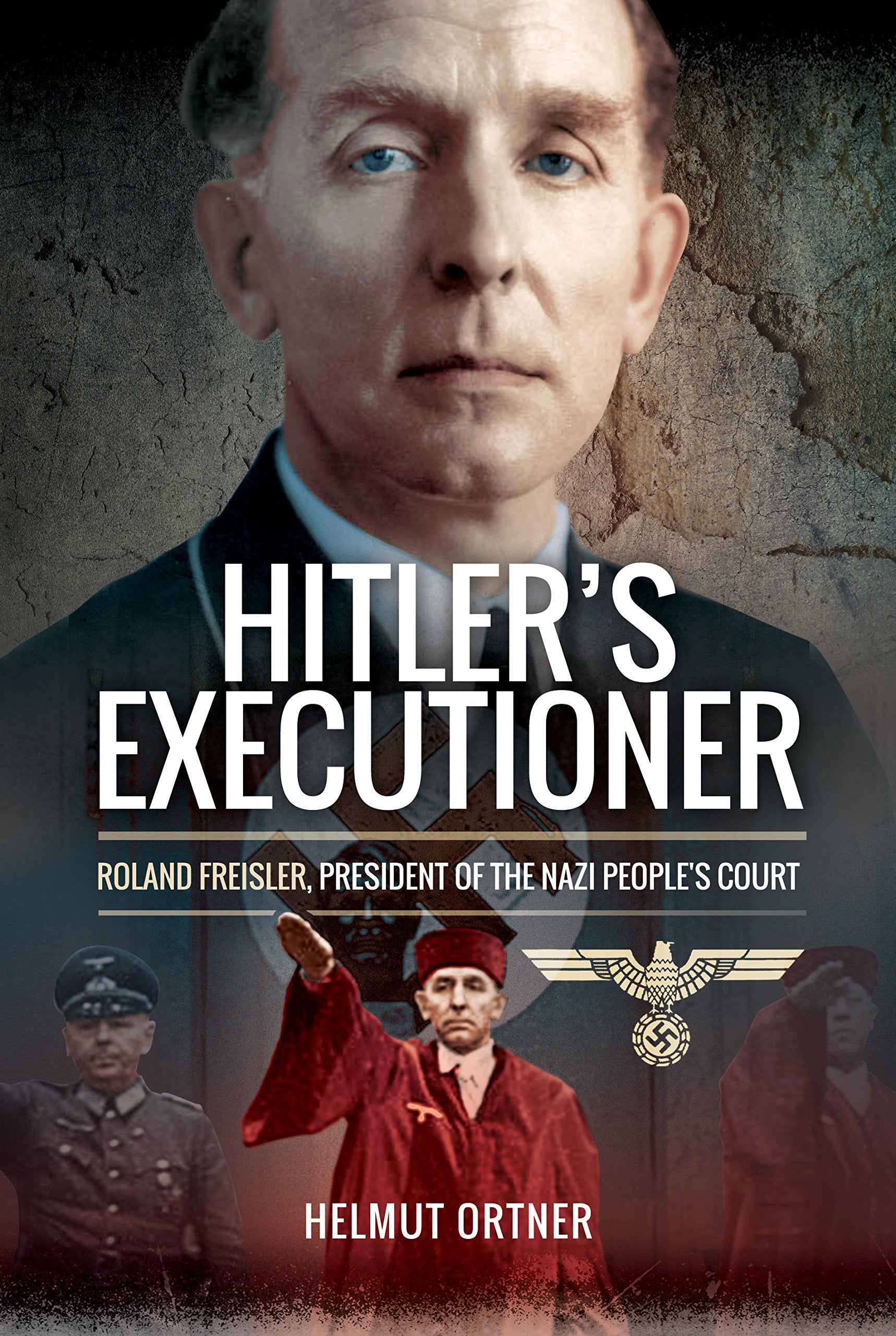 Hitler's Executioner: Judge, Jury and Mass Murderer for the Nazis: Roland Freisler, President of the Nazi People's Court Memories