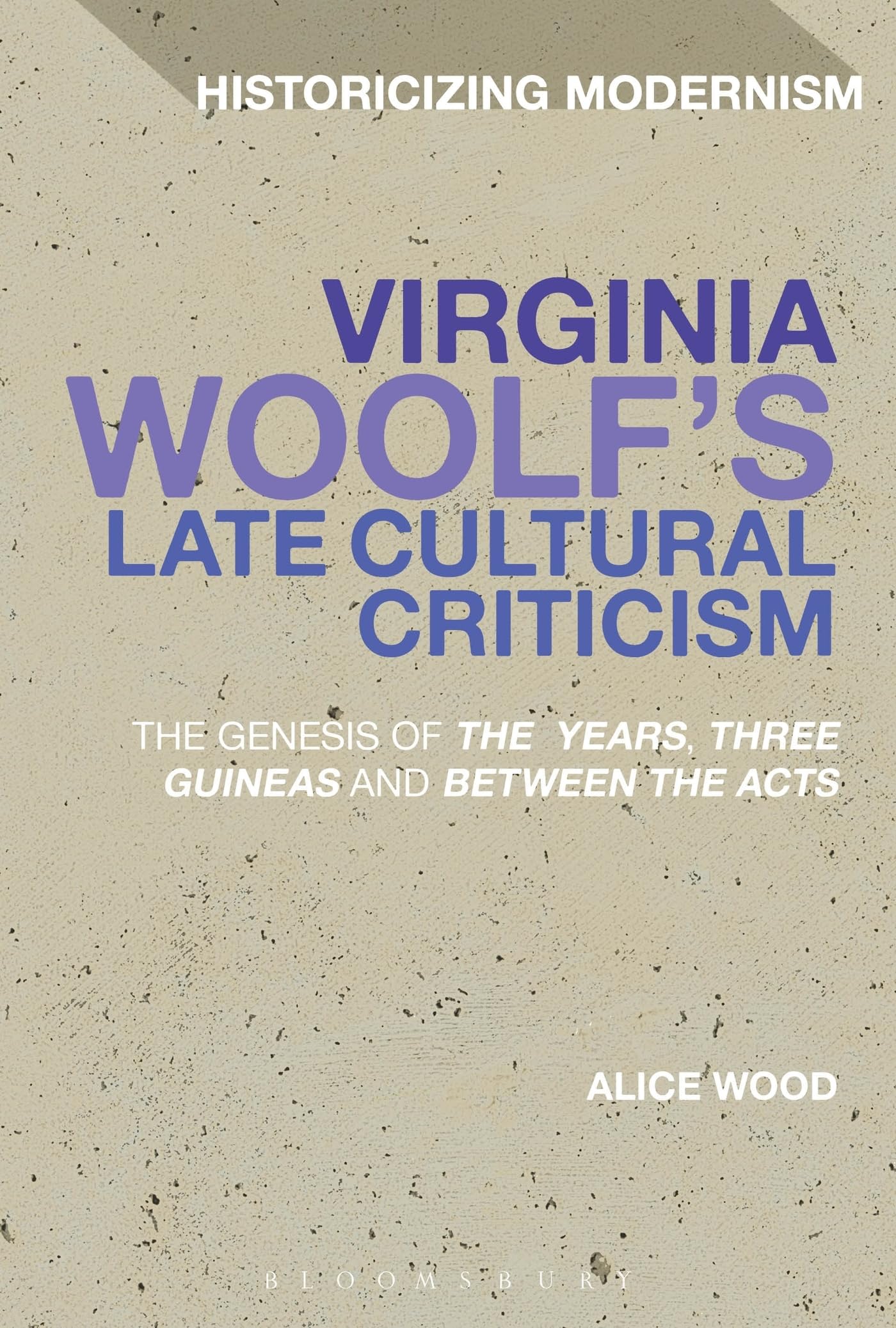 Virginia Woolf's Late Cultural Criticism: The Genesis Of 'The Years', 'Three Guineas' And 'Between The Acts' (Historicizing Modernism) Contemporary literature Books
