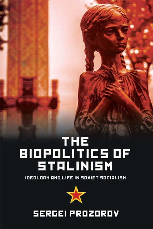 The Biopolitics of Stalinism: Ideology and Life in Soviet Socialism Social Sciences