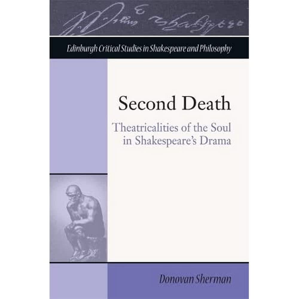 Second Death: Theatricalities of the Soul in Shakespeare's Drama (Edinburgh Critical Studies in Shakespeare and Philosophy) Philosophy