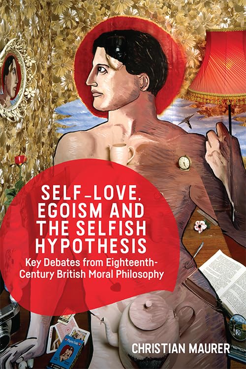 Self-Love, Egoism and the Selfish Hypothesis: Key Debates from Eighteenth-Century British Moral Philosophy Philosophy