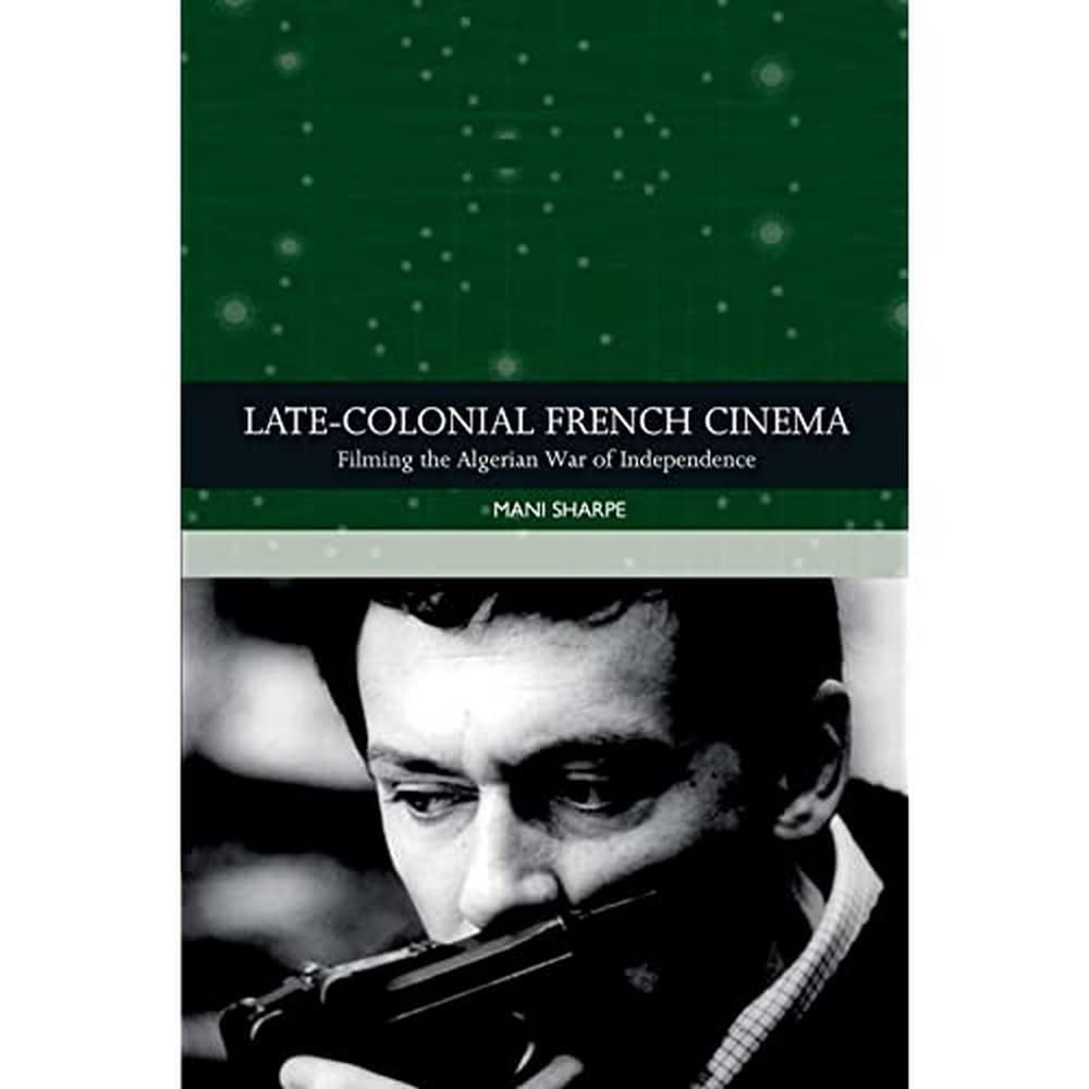 Late-colonial French Cinema: Filming the Algerian War of Independence book