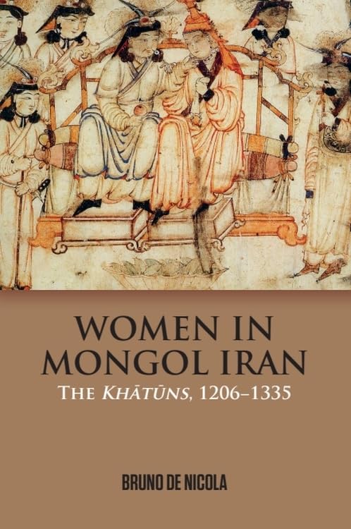 Women in Mongol Iran: The Khatuns, 1206-1335 Social Sciences