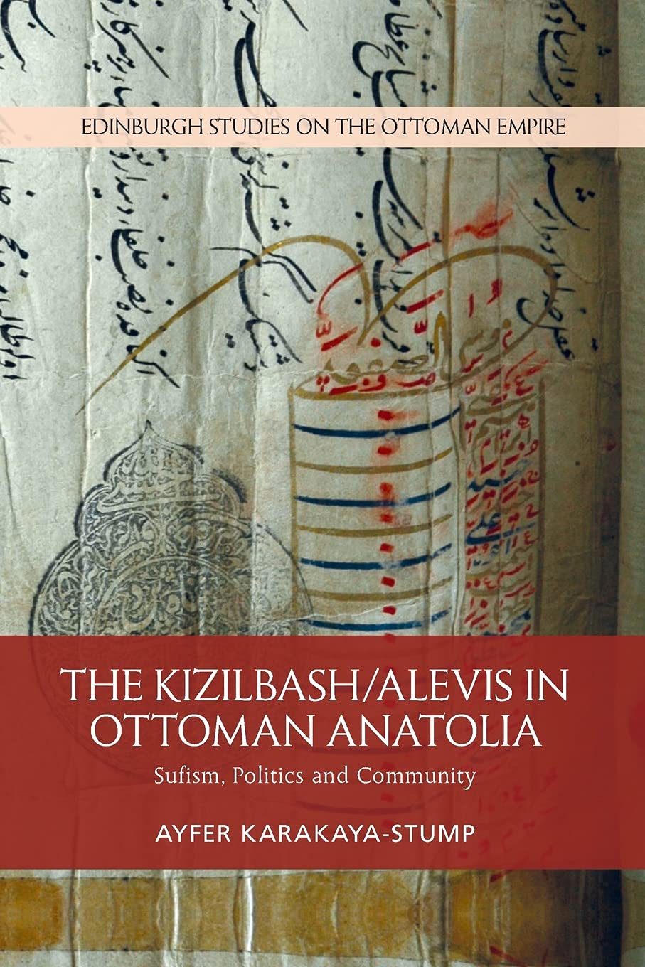 The Kizilbash-Alevis in Ottoman Anatolia: Sufism, Politics and Community (Edinburgh Studies on the Ottoman Empire) Social Sciences