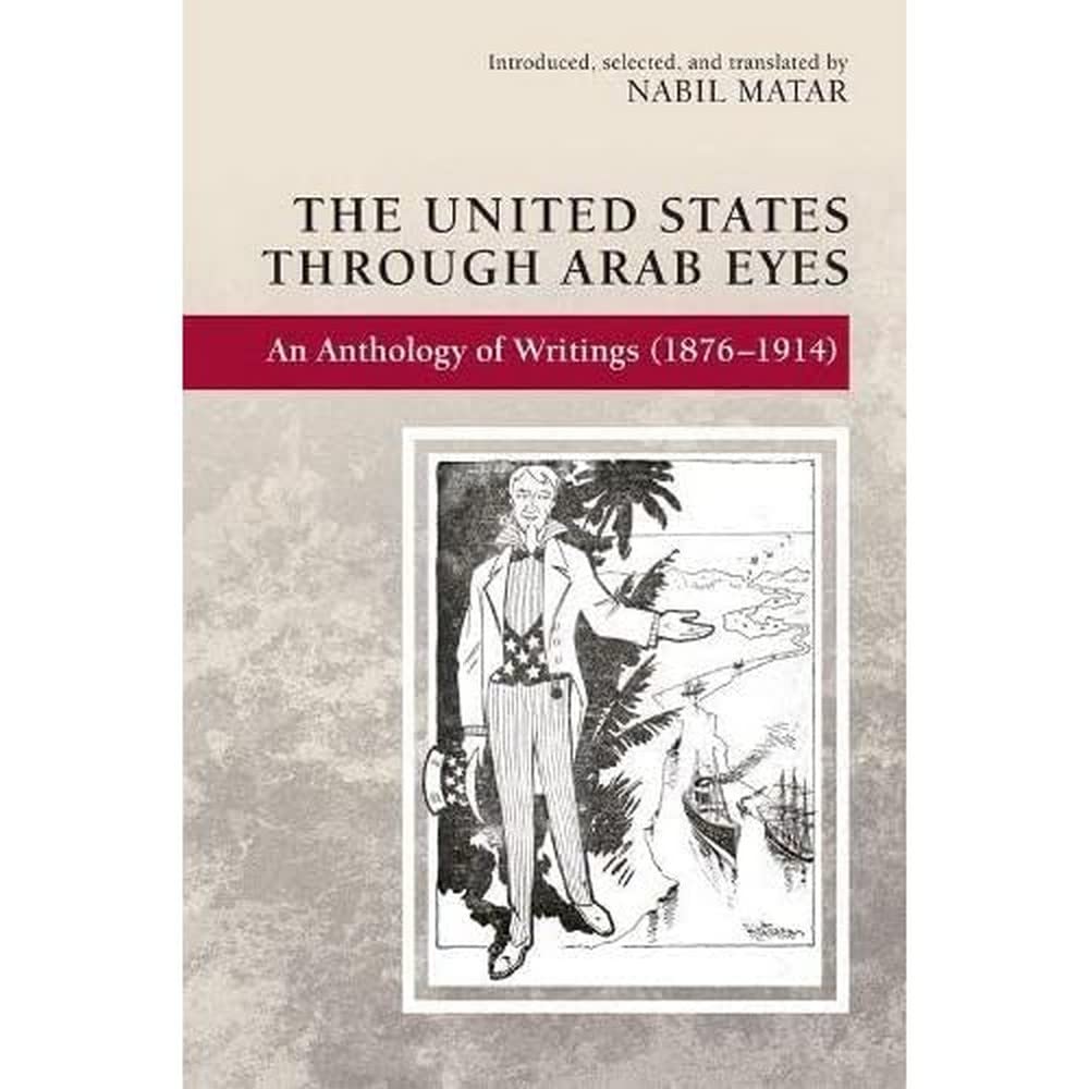 The United States through Arab Eyes: An Anthology of Writings (1876-1914) Social Sciences