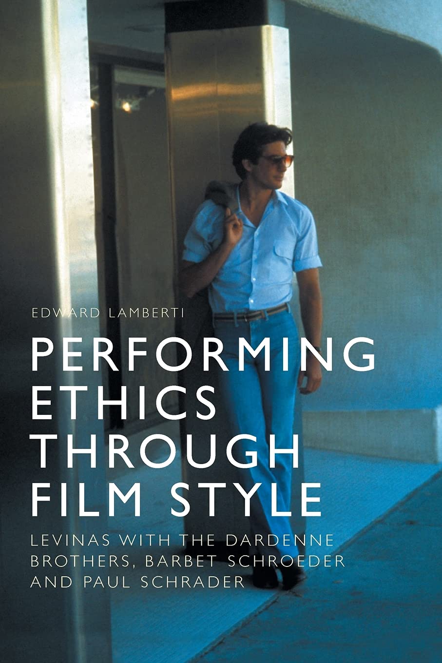 Performing Ethics Through Film Style: Levinas With the Dardenne Brothers, Barbet Schroeder and Paul Schrader Philosophy