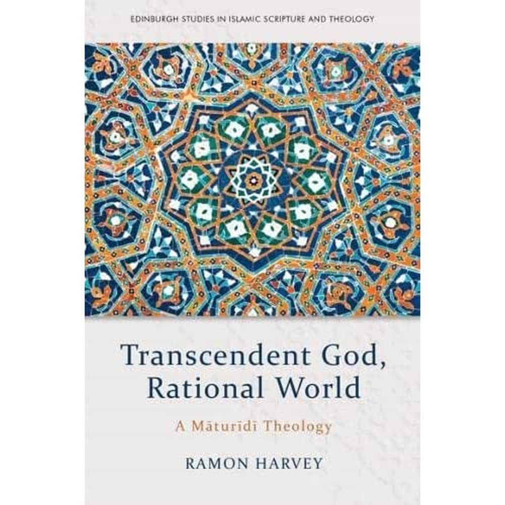 Transcendent God, Rational World: A Maturidi Theology (Edinburgh Studies in Islamic Scripture and Theology) Philosophy