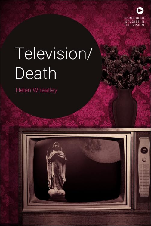 Television/Death (Edinburgh Studies in Television) Film, Art & Culture