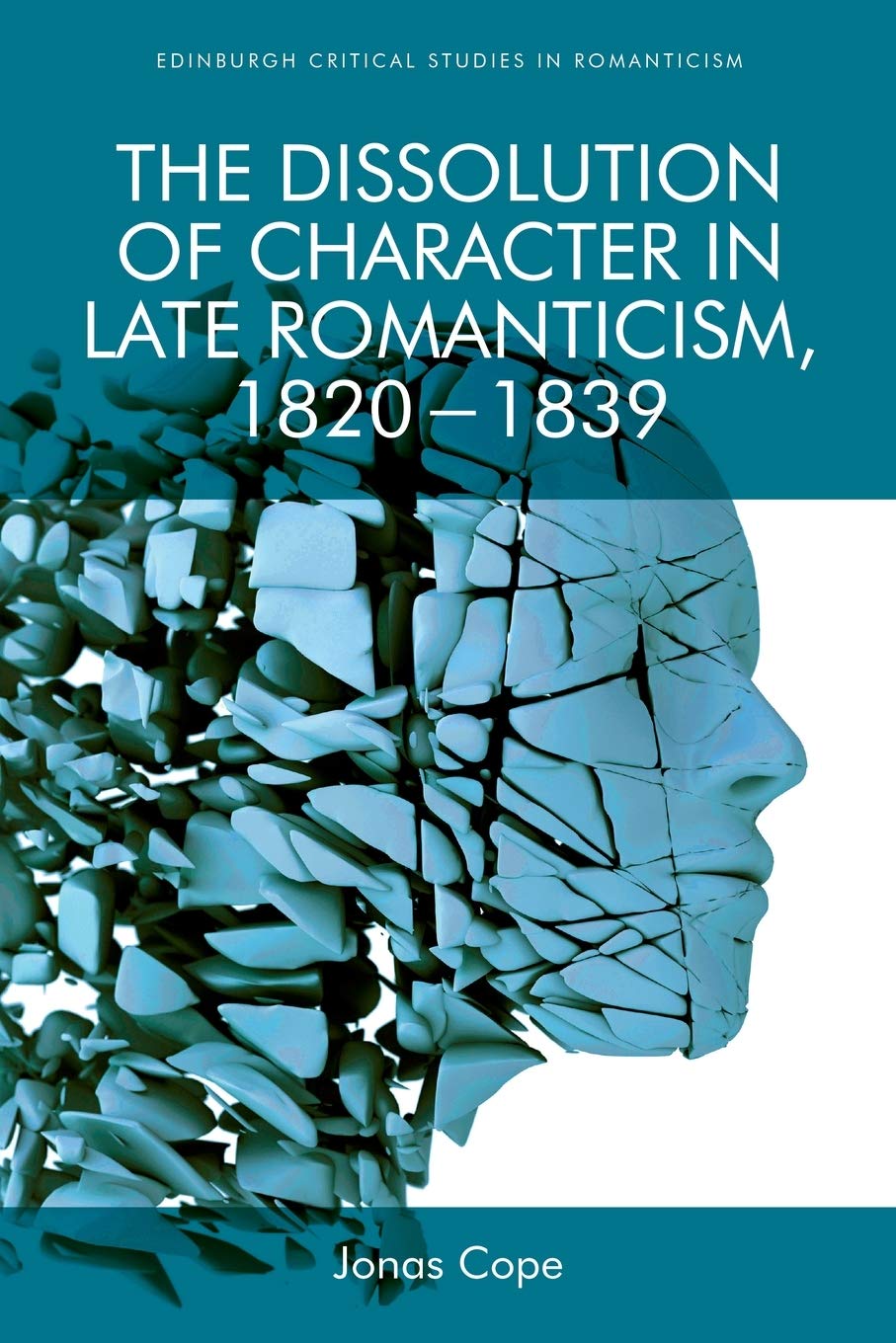 The Dissolution of Character in Late Romanticism, 1820-1839 (Edinburgh Critical Studies in Romanticism) Contemporary literature