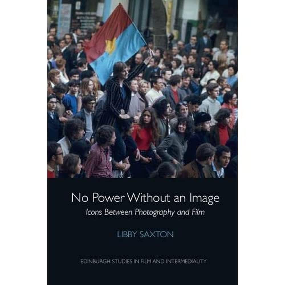 No Power Without an Image: Icons Between Photography and Film (Edinburgh Studies in Film and Intermediality) Film, Art & Culture