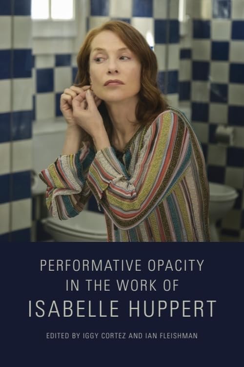 Performative Opacity in the Work of Isabelle Huppert Film, Art & Culture