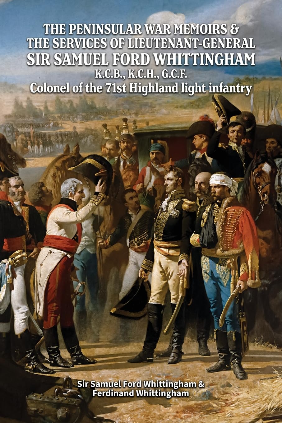 THE PENINSULAR WAR MEMOIRS & THE SERVICES OF LIEUTENANT-GENERAL SIR SAMUEL FORD WHITTINGHAM K.C.B., K.C.H., G.C.F. Colonel of the 71st Highland light infantry Memories