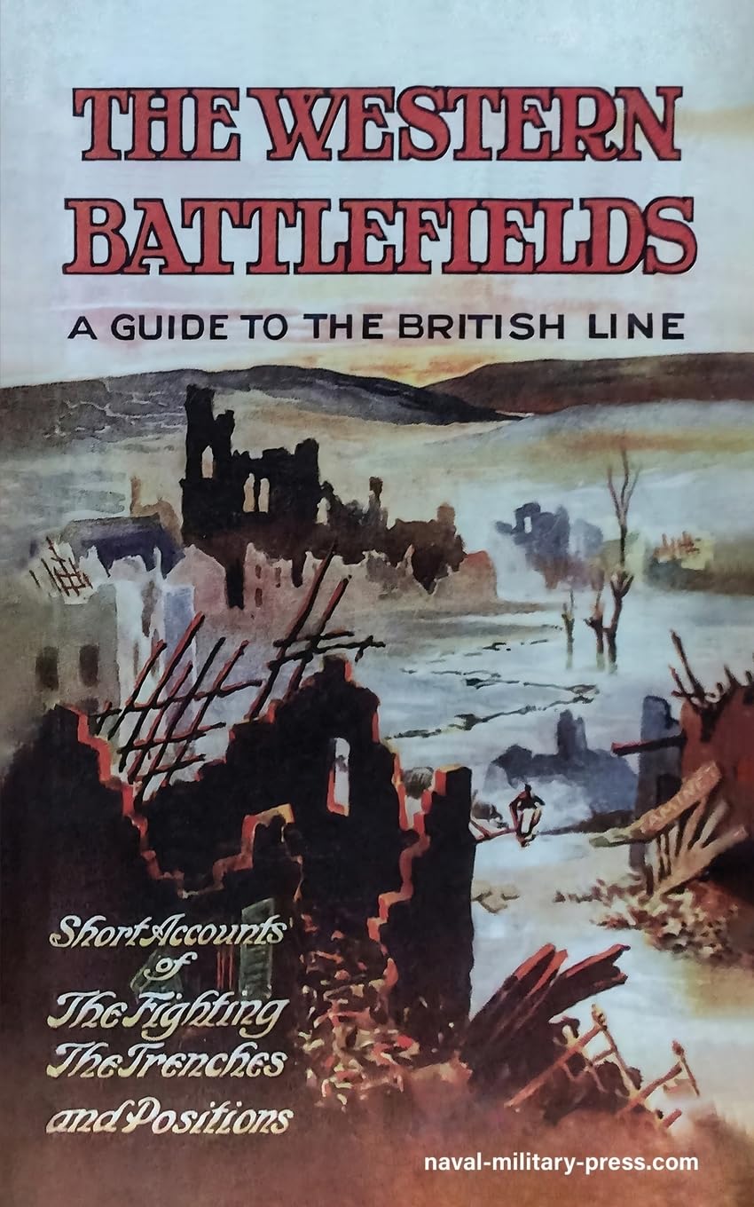 THE WESTERN BATTLEFIELDS A Guide to the British Line-Short Account of the Fighting, The Trenches & Positions Politics & History