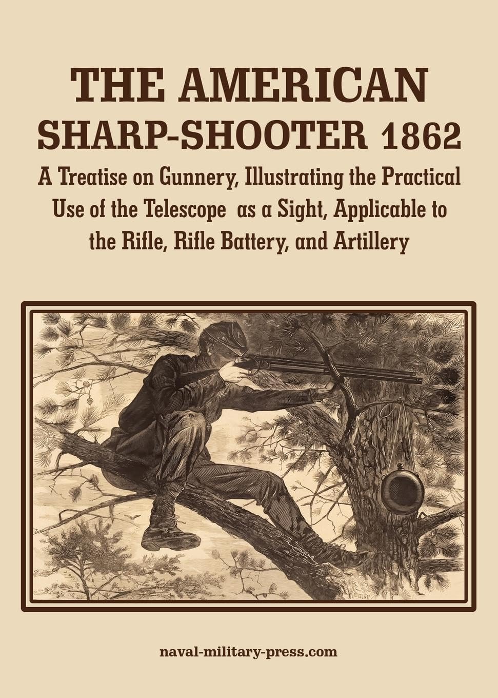 THE AMERICAN SHARP-SHOOTER 1862 A Treatise on Gunnery, Illustrating the Practical Use of the Telescope as a Sight, As Applicable to the Rifle, Rifle Battery, Artillery Social Sciences