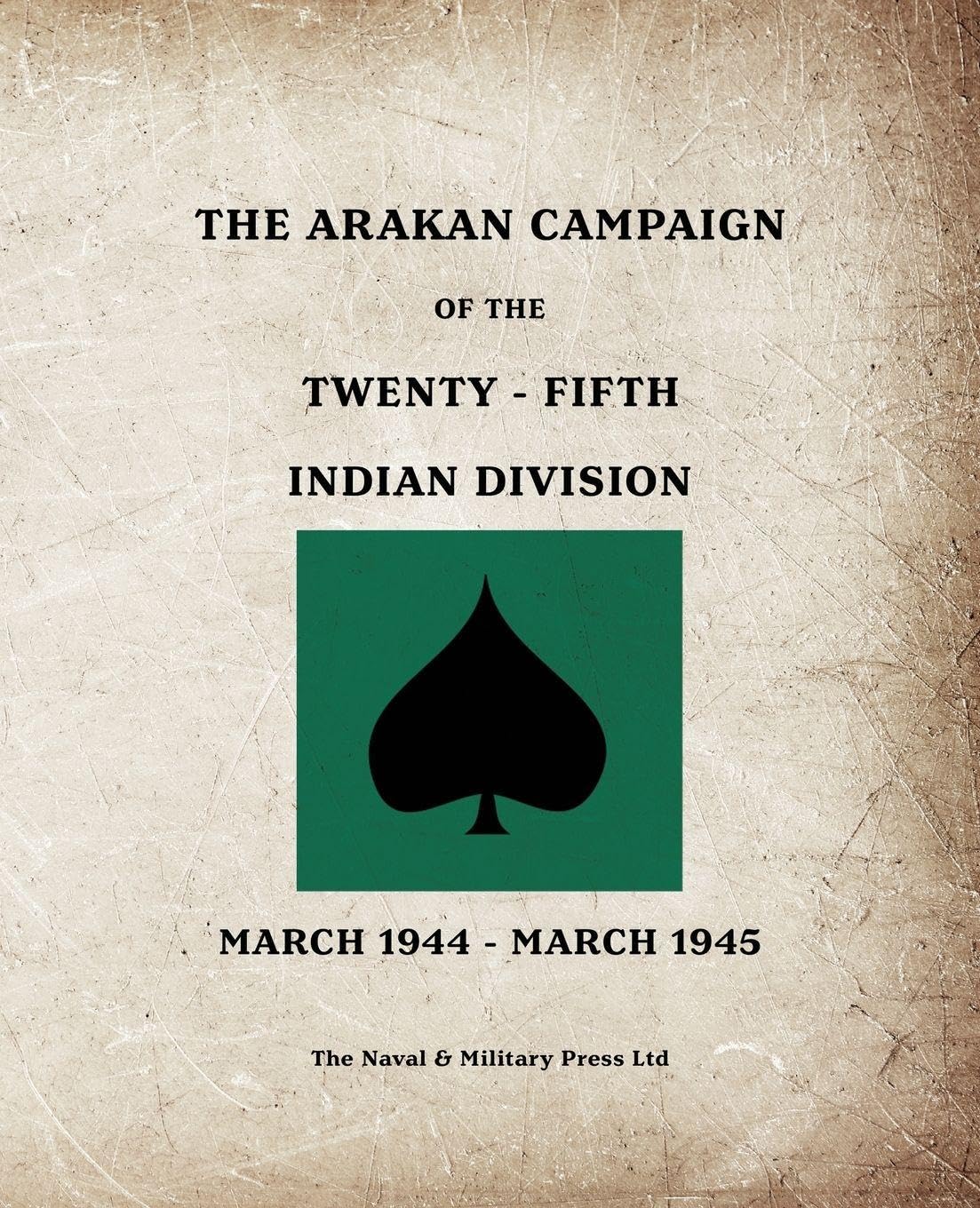 THE ARAKAN CAMPAIGN OF THE TWENTY-FIFTH INDIAN DIVISION March 1944 - March 1945 Politics & History