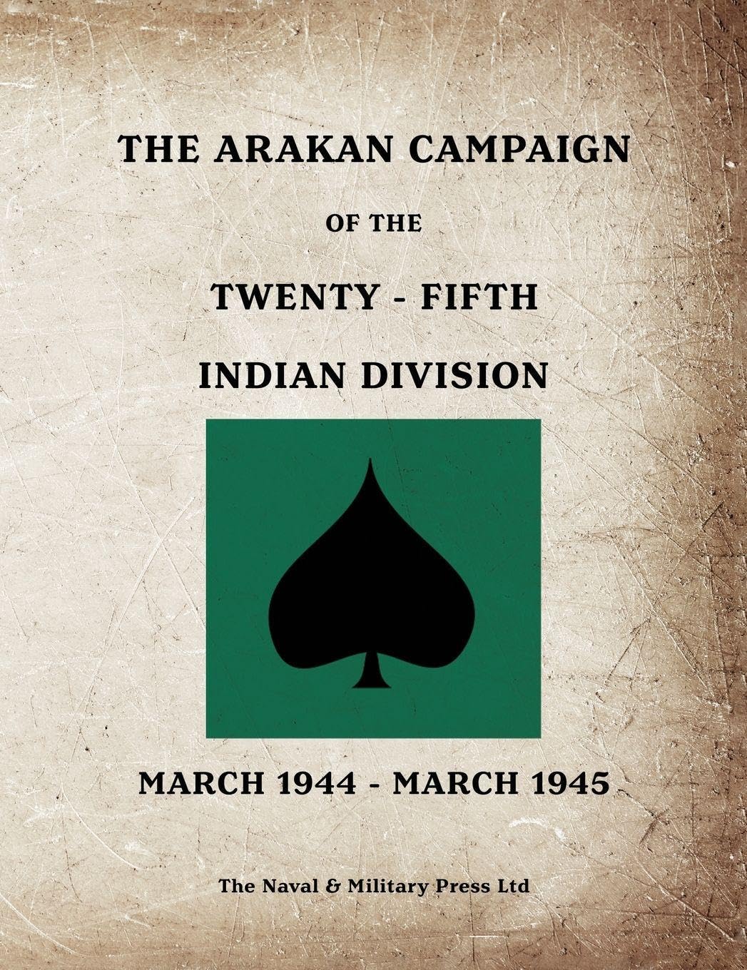 THE ARAKAN CAMPAIGN OF THE TWENTY-FIFTH INDIAN DIVISION March 1944 - March 1945 Politics & History