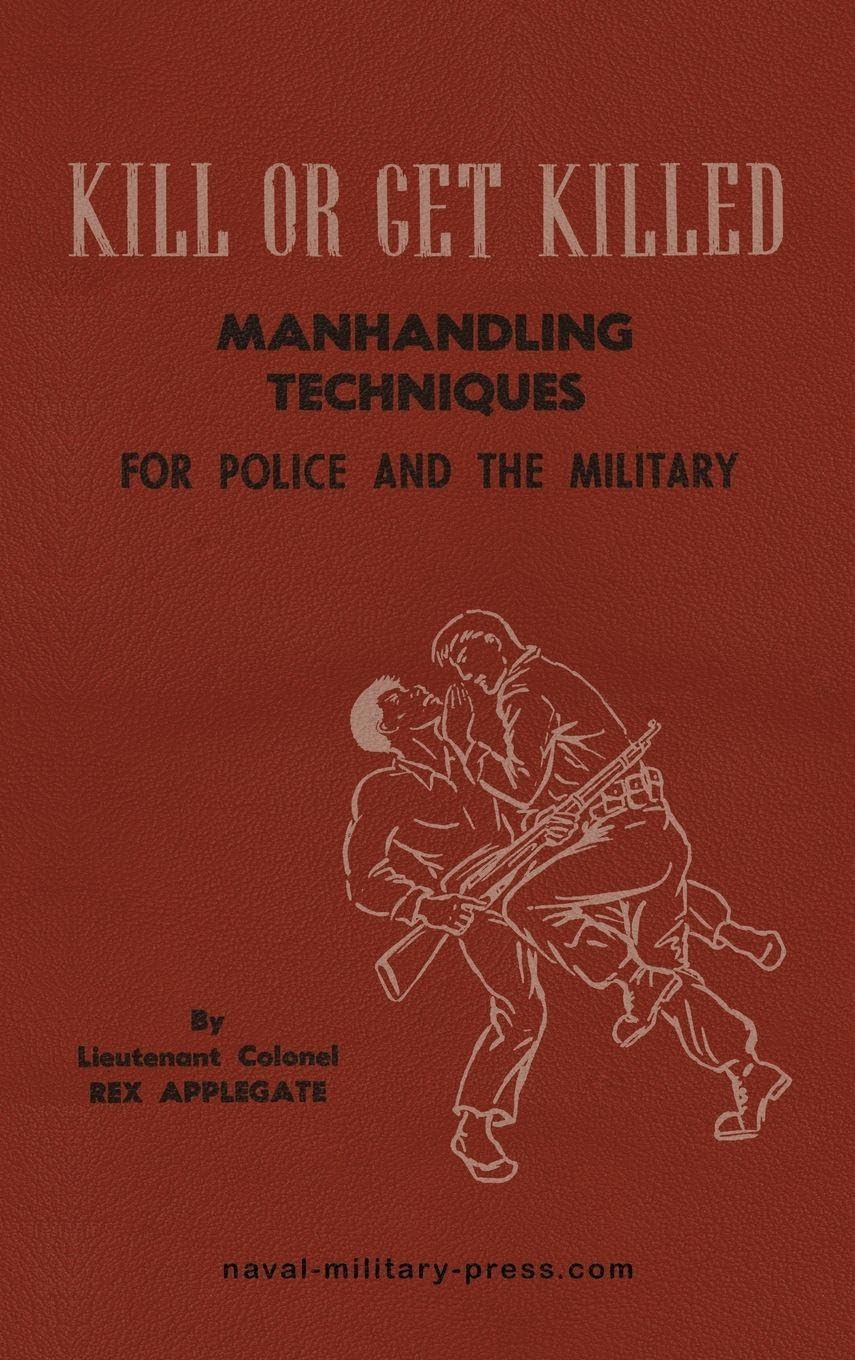 KILL OR GET KILLED Manhandling Techniques For Police and The Military Politics & History
