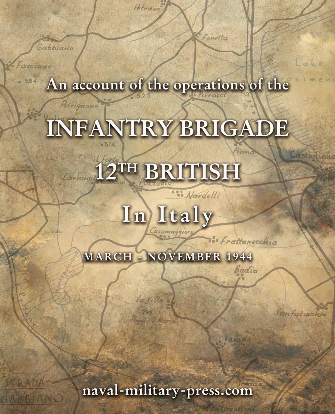 AN ACCOUNT OF THE OPERATIONS OF THE 12th BRITISH INFANTRY BRIGADE IN ITALY March - November 1944 Politics & History