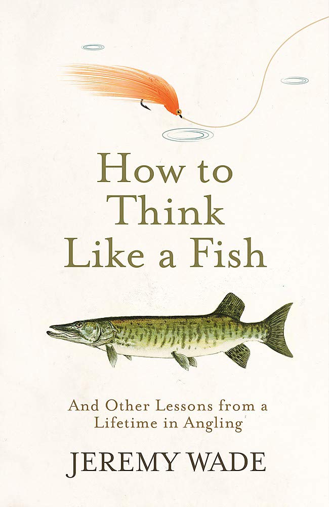 How to Think Like a Fish: And Other Lessons from a Lifetime in Angling Memories