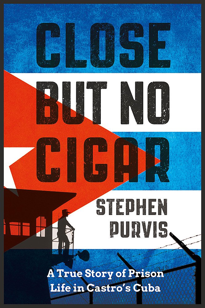 Close But No Cigar: A True Story of Prison Life in Castro's Cuba Law