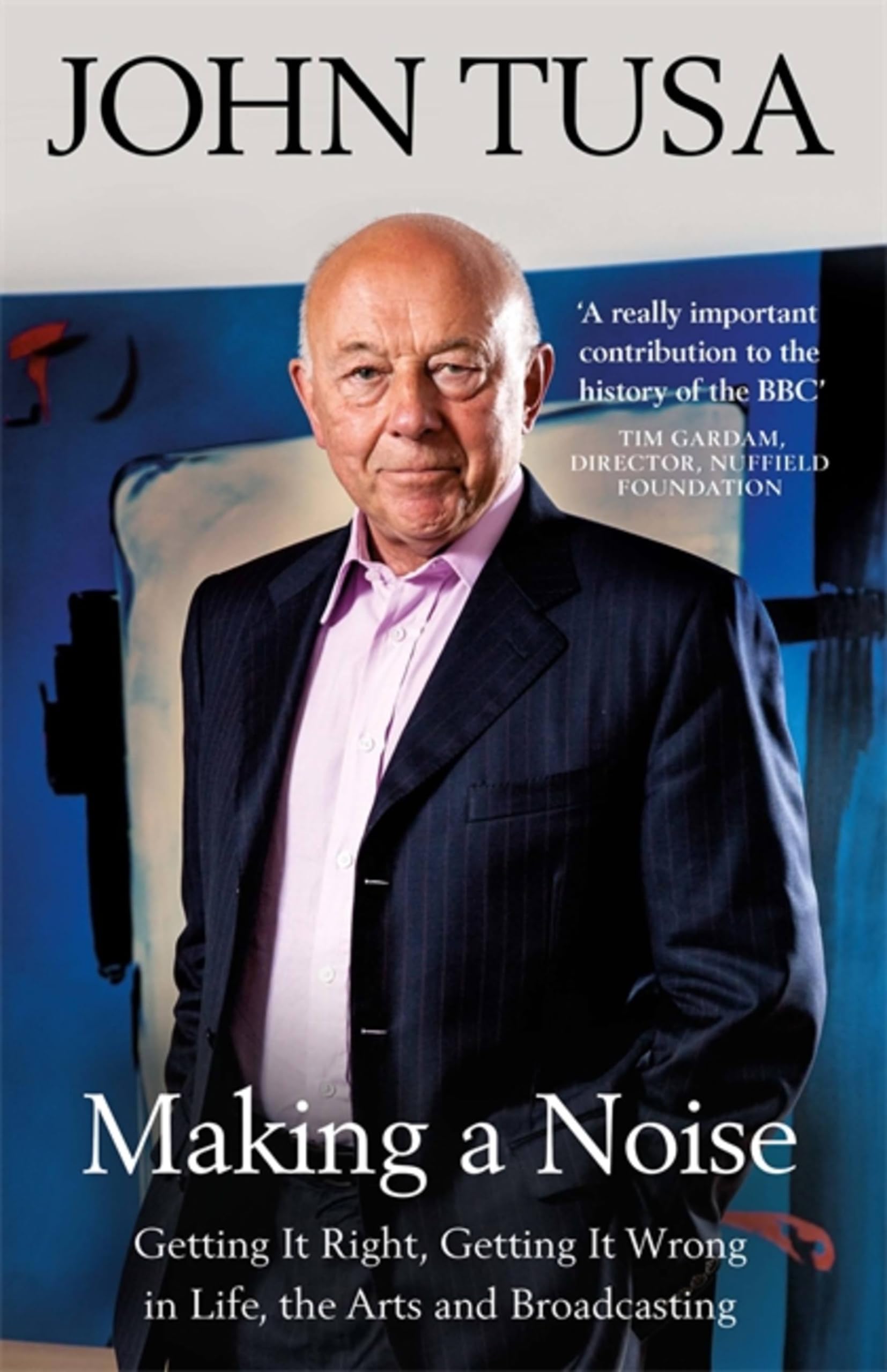 Making a Noise: Getting It Right, Getting It Wrong in Life, Arts and Broadcasting: Getting it Right, Getting it Wrong in Life, Broadcasting and the Arts Media & Communication