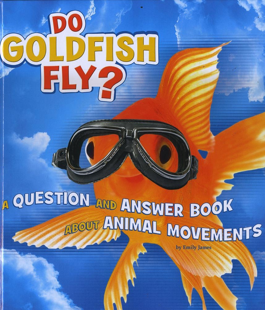 Do Goldfish Fly?: A Question and Answer Book about Animal Movements (Animals, Animals!) Non-fiction